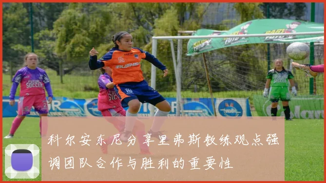科尔安东尼分享里弗斯教练观点强调团队合作与胜利的重要性