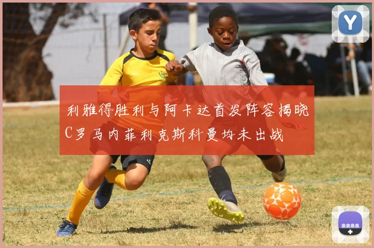 利雅得胜利与阿卡达首发阵容揭晓C罗马内菲利克斯科曼均未出战
