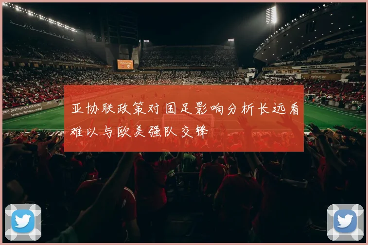亚协联政策对国足影响分析长远看难以与欧美强队交锋