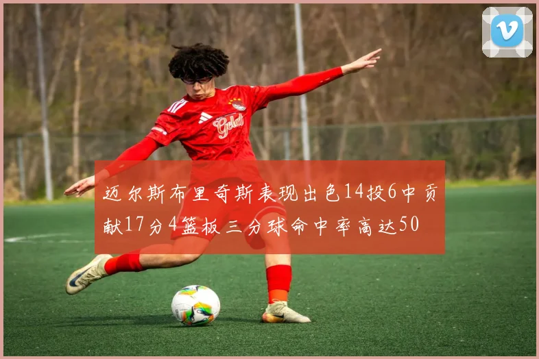 迈尔斯布里奇斯表现出色14投6中贡献17分4篮板三分球命中率高达50